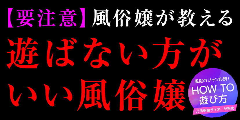 初心者風俗講座_HOWTO_【要注意】風俗嬢が教える「こんな風俗嬢と遊ばない方がいいよ」